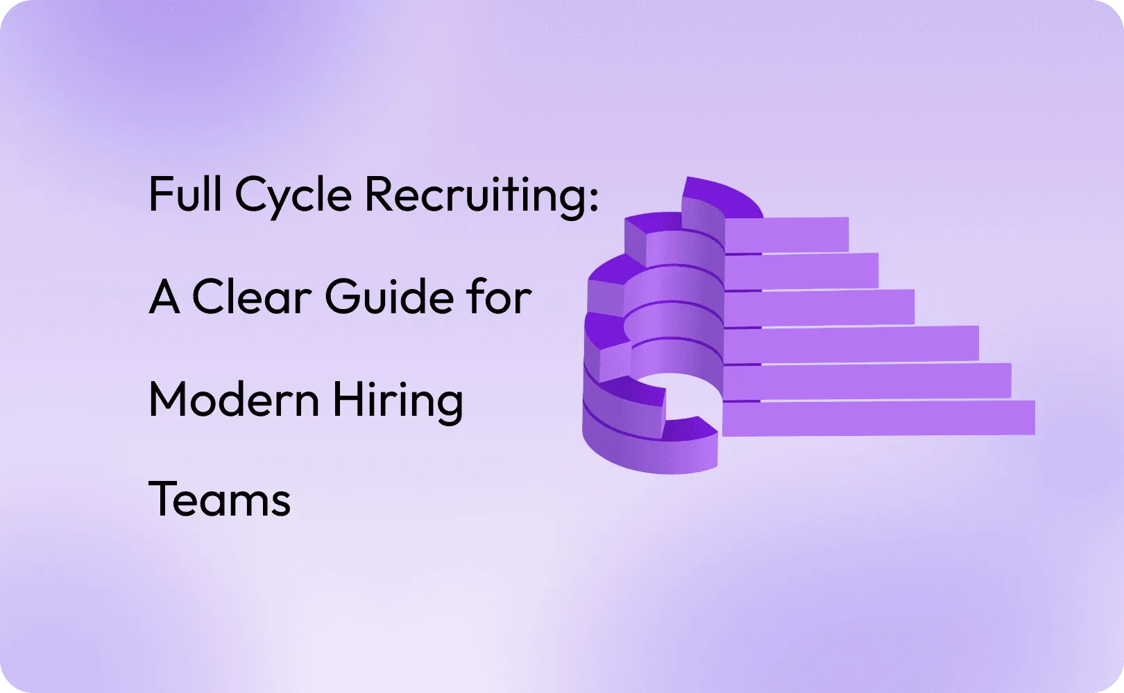 Full Cycle Recruiting: A Clear Guide for Modern Hiring Teams