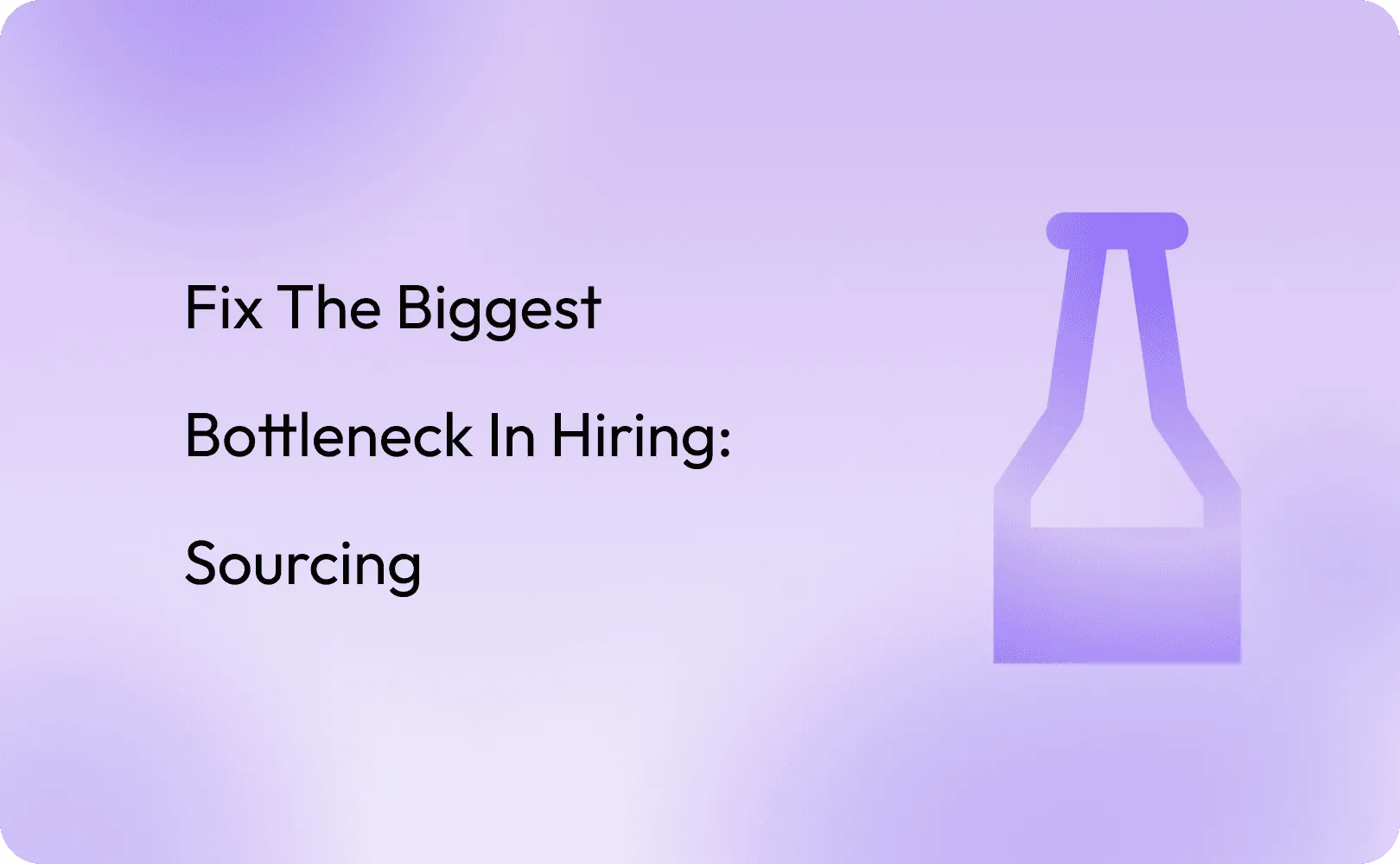 Fix the biggest bottleneck in hiring: Sourcing