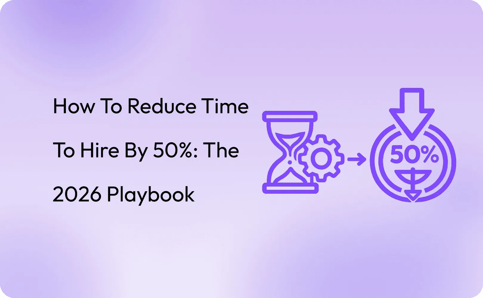 How to Reduce Time to Hire by 50%: The 2026 Playbook