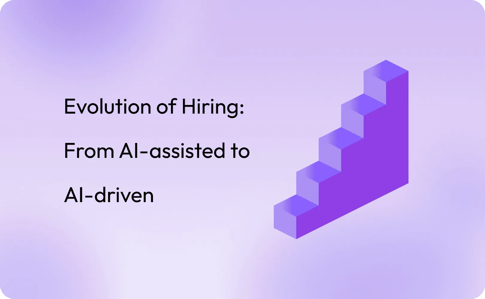 Evolution of Hiring: From AI-assisted to AI-driven