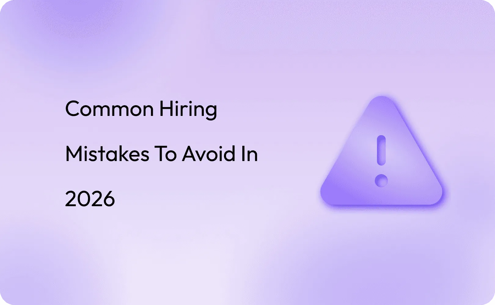 Common Hiring Mistakes to Avoid in 2026: 6 Reasons Why Your Recruitment Process Fails (And How to Fix Them)