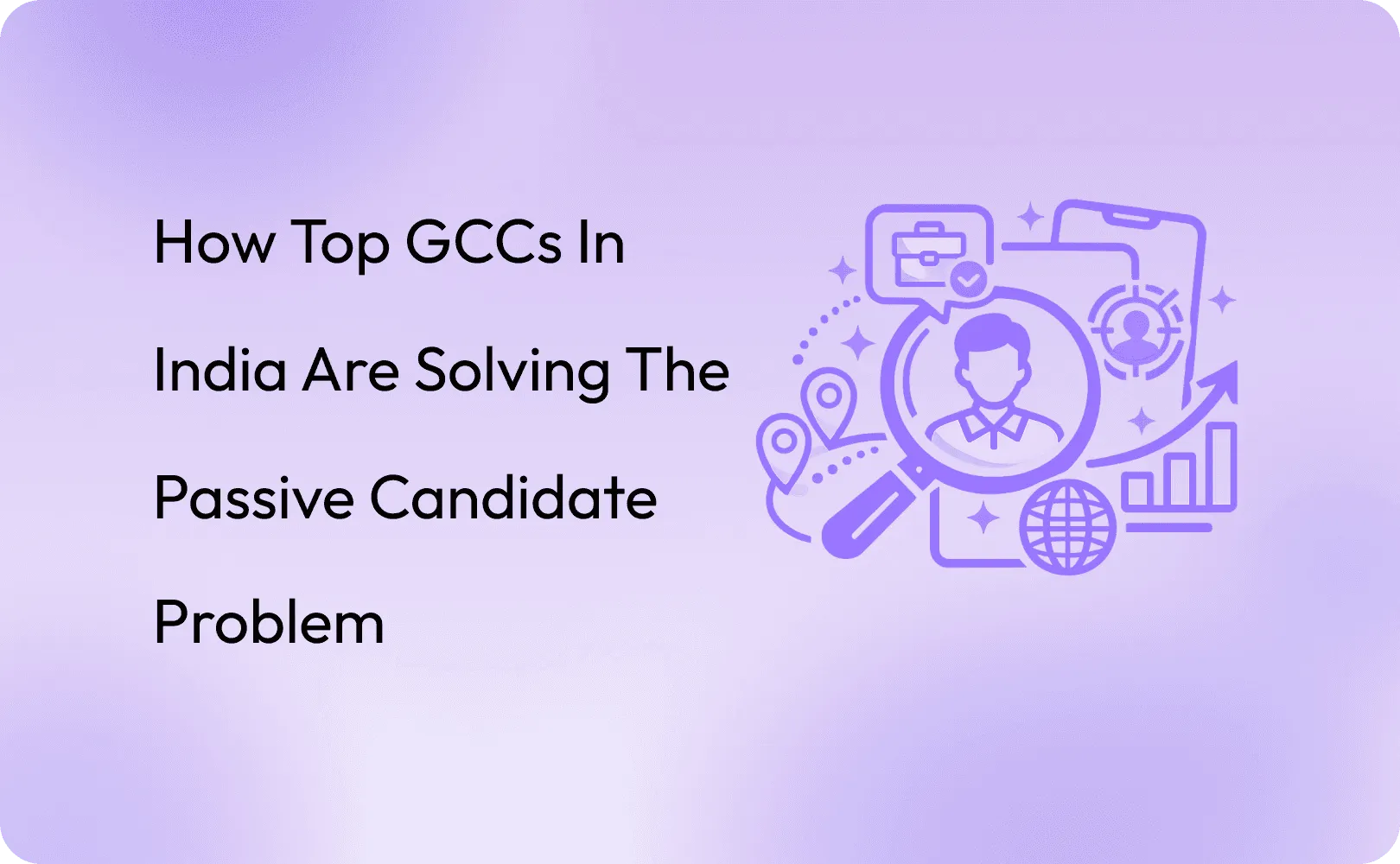 How Top GCCs in India Are Solving the Passive Candidate Problem