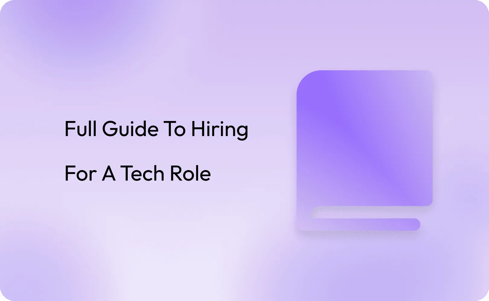 Full Guide to Hiring for a Tech Role
